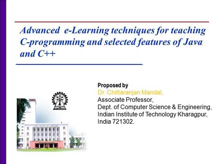 Advanced e-Learning techniques for teaching C-programming and selected features of Java and C++ Proposed by Dr. Chittaranjan Mandal, Associate Professor,