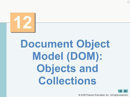  2008 Pearson Education, Inc. All rights reserved. 1 12 Document Object Model (DOM): Objects and Collections.