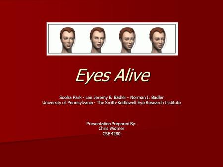 Eyes Alive Sooha Park - Lee Jeremy B. Badler - Norman I. Badler University of Pennsylvania - The Smith-Kettlewell Eye Research Institute Presentation Prepared.