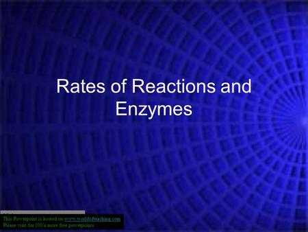 Rates of Reactions and Enzymes Visit www.worldofteaching.comwww.worldofteaching.com For 100’s of free powerpoints This Powerpoint is hosted on www.worldofteaching.comwww.worldofteaching.com.