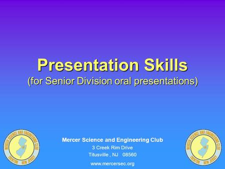 Www.mercersec.org Presentation Skills (for Senior Division oral presentations) Mercer Science and Engineering Club 3 Creek Rim Drive Titusville, NJ 08560.