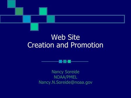 Web Site Creation and Promotion Nancy Soreide NOAA/PMEL