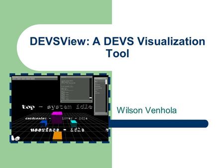 DEVSView: A DEVS Visualization Tool Wilson Venhola.