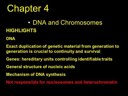 Chapter 4 DNA and Chromosomes HIGHLIGHTS DNA Exact duplication of genetic material from generation to generation is crucial to continuity and survival.