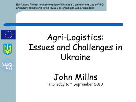 EU-funded Project “Implementation of Ukraine’s Commitments under WTO and ENP Frameworks in the Rural Sector (Sector-Wide Approach)” Agri-Logistics: Issues.