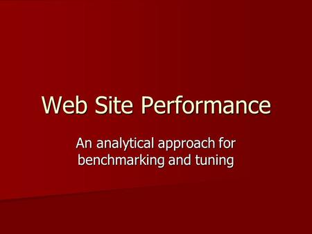 Web Site Performance An analytical approach for benchmarking and tuning.