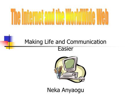 Making Life and Communication Easier Neka Anyaogu.