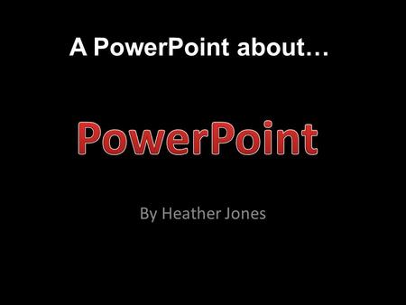 A PowerPoint about… By Heather Jones. What is PowerPoint? “PowerPoint is a presentation software program that is part of the Microsoft Office package.”