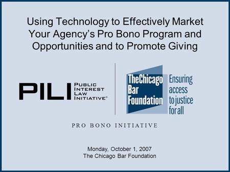 Using Technology to Effectively Market Your Agency’s Pro Bono Program and Opportunities and to Promote Giving P R O B O N O I N I T I A T I V E Monday,