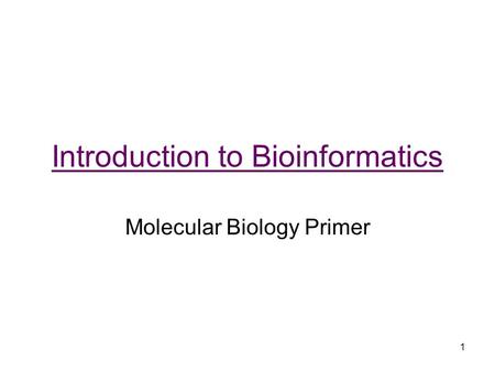 Introduction to Bioinformatics Molecular Biology Primer 1.