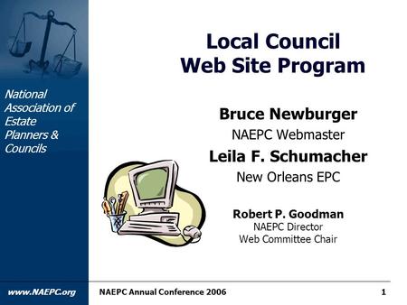 National Association of Estate Planners & Councils www.NAEPC.orgNAEPC Annual Conference 20061 Local Council Web Site Program Bruce Newburger NAEPC Webmaster.