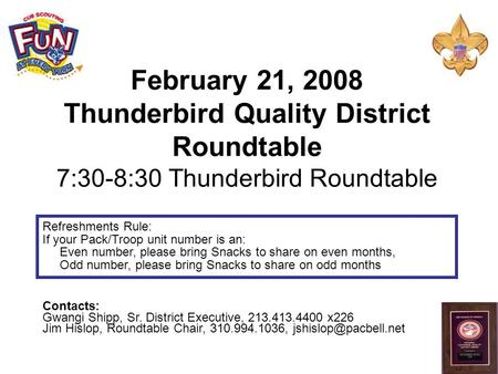 February 21, 2008 Thunderbird Quality District Roundtable 7:30-8:30 Thunderbird Roundtable Contacts: Gwangi Shipp, Sr. District Executive, 213.413.4400.