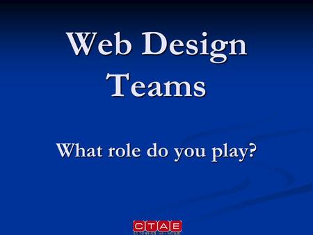 Web Design Teams What role do you play?. Client Person or organization who pays for the website to be designed and maintained. Person or organization.