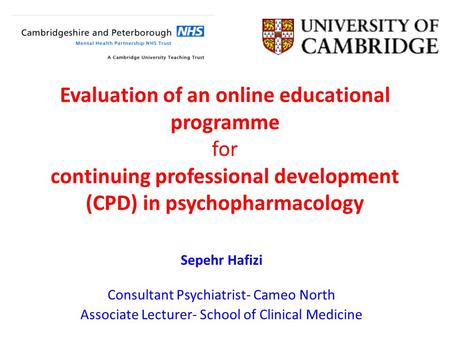 Evaluation of an online educational programme for continuing professional development (CPD) in psychopharmacology Sepehr Hafizi Consultant Psychiatrist-
