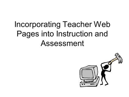 Incorporating Teacher Web Pages into Instruction and Assessment.