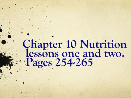 Chapter 10 Nutrition lessons one and two. Pages 254-265.