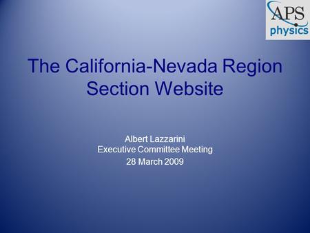 The California-Nevada Region Section Website Albert Lazzarini Executive Committee Meeting 28 March 2009.