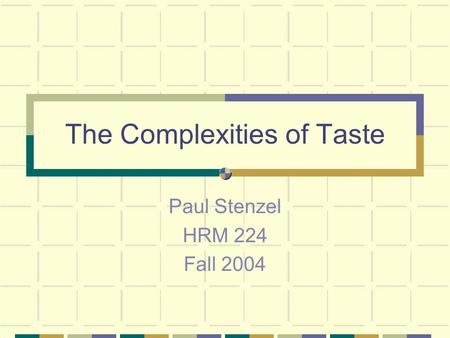 The Complexities of Taste Paul Stenzel HRM 224 Fall 2004.