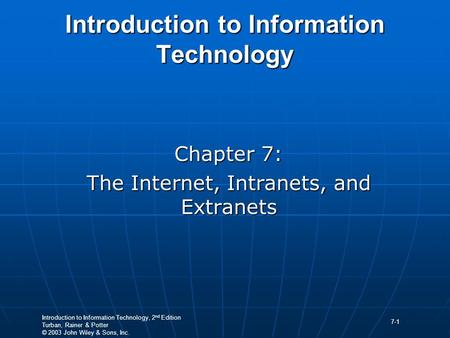 Introduction to Information Technology, 2 nd Edition Turban, Rainer & Potter © 2003 John Wiley & Sons, Inc. 7-1 Introduction to Information Technology.