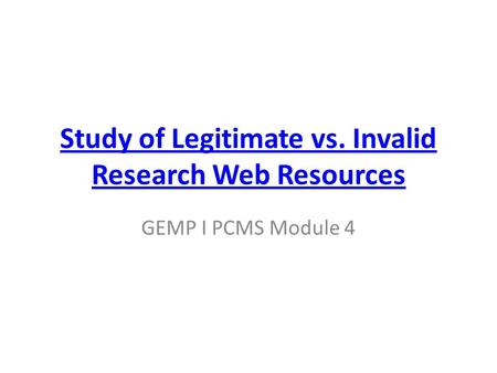 Study of Legitimate vs. Invalid Research Web Resources GEMP I PCMS Module 4.
