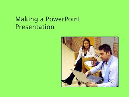 Making a PowerPoint Presentation. The most important thing to remember about developing a group PowerPoint is that you need to work together as a group: