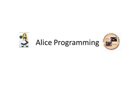 Alice Programming. alice.com Carnegie Mellon University with support from Electronic Arts, Sun Microsystems, DARPA, Intel, Microsoft, NSF and ONR. Alice.