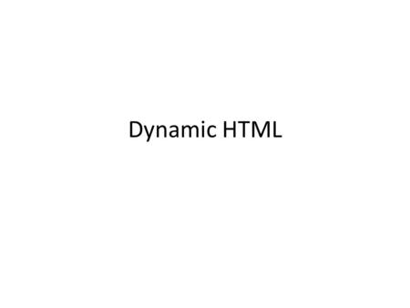 Dynamic HTML. A combination of technologies to create dynamic web pages – xhtml – CSS – Javascript Browsers make the page that is being displayed, its.