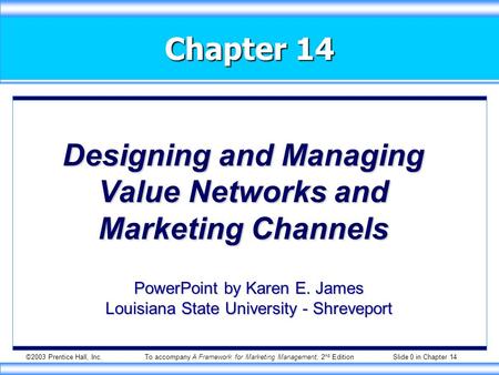 ©2003 Prentice Hall, Inc.To accompany A Framework for Marketing Management, 2 nd Edition Slide 0 in Chapter 14 Chapter 14 Designing and Managing Value.