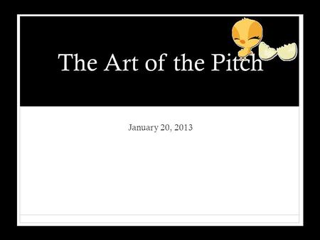 The Art of the Pitch January 20, 2013. Forget “I think, therefore I am.” For entrepreneurs, the salient phrase is “I pitch, therefore I am.” - Guy Kawasaki.
