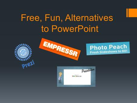 Free, Fun, Alternatives to PowerPoint. What Could Possibly Be Better?  Prezi  www.prezi.com www.prezi.com  A great way to jazz up your presentations!