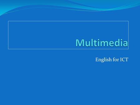 English for ICT. Multimedia Multi = many, multiple Media = An intervening substance through which something is transmitted or carried on 2.