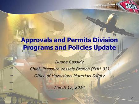 U.S. Department of Transportation Pipeline and Hazardous Materials Safety Administration Approvals and Permits Division Programs and Policies Update Duane.