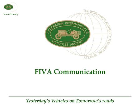 Www.fiva.org Yesterday’s Vehicles on Tomorrow’s roads FIVA Communication.