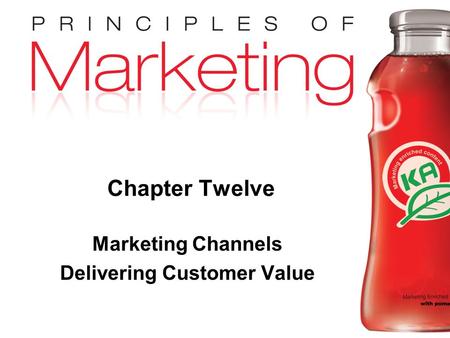 Chapter 12 - slide 1 Copyright © 2009 Pearson Education, Inc. Publishing as Prentice Hall Chapter Twelve Marketing Channels Delivering Customer Value.