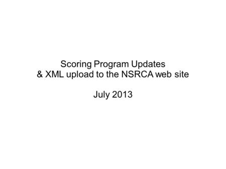 Scoring Program Updates & XML upload to the NSRCA web site July 2013.