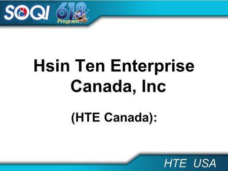 Hsin Ten Enterprise Canada, Inc (HTE Canada):.  Hsin Ten Enterprise Canada, Inc (HTE Canada): 30 West Beaver Creek Rd., Unit 10, Richmond Hill ON L4B.