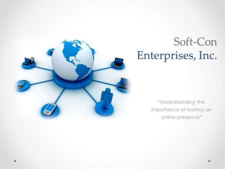 Soft-Con Enterprises, Inc. “Understanding the importance of having an online presence”