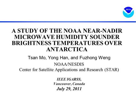 A STUDY OF THE NOAA NEAR-NADIR MICROWAVE HUMIDITY SOUNDER BRIGHTNESS TEMPERATURES OVER ANTARCTICA Tsan Mo, Yong Han, and Fuzhong Weng NOAA/NESDIS Center.