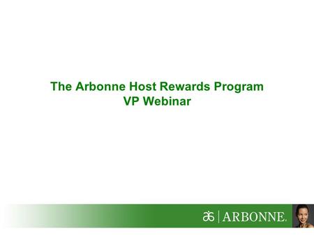 The Arbonne Host Rewards Program VP Webinar. 2 Why New Host Rewards? To offer Business Builders a competitive advantage with other Network Marketing companies.