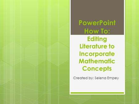 PowerPoint How To: Editing Literature to Incorporate Mathematic Concepts Created by: Selena Empey.