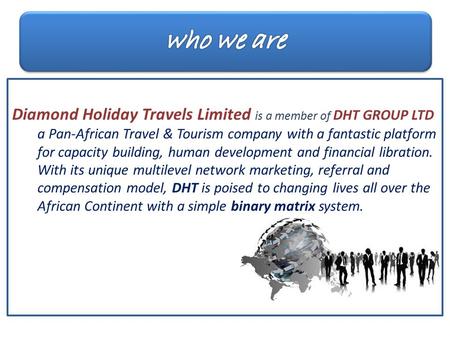 Diamond Holiday Travels Limited is a member of DHT GROUP LTD a Pan-African Travel & Tourism company with a fantastic platform for capacity building, human.