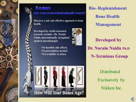 Bio- Replenishment Bone Health Management Developed by Dr. Narain Naidu Ph.D N-Terminus Group Distributed Exclusively by Nikken Inc.
