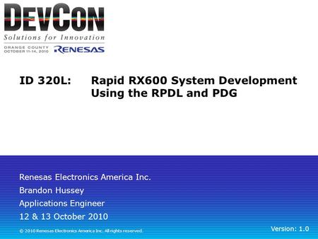 Renesas Electronics America Inc. © 2010 Renesas Electronics America Inc. All rights reserved. ID 320L: Rapid RX600 System Development Using the RPDL and.
