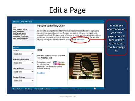 Edit a Page Detailed Front End To edit any information on your web page, you will have to login to the admin tool to change it.