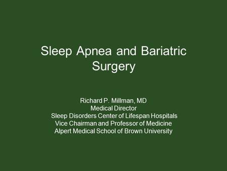 Sleep Apnea and Bariatric Surgery Richard P. Millman, MD Medical Director Sleep Disorders Center of Lifespan Hospitals Vice Chairman and Professor of Medicine.