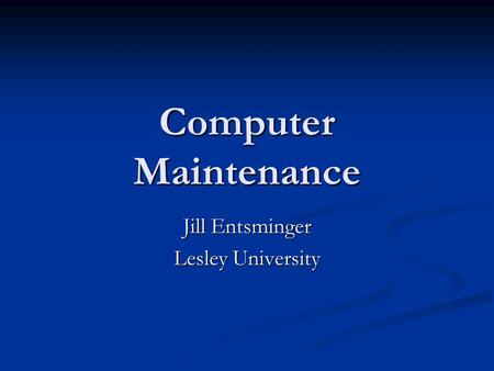 Computer Maintenance Jill Entsminger Lesley University.