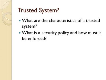 Trusted System? What are the characteristics of a trusted system?