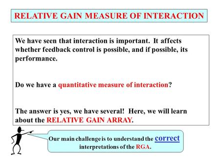 RELATIVE GAIN MEASURE OF INTERACTION We have seen that interaction is important. It affects whether feedback control is possible, and if possible, its.