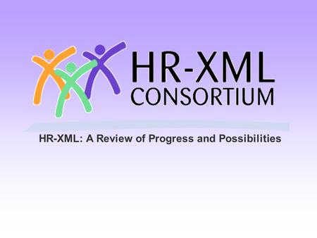 HR-XML: A Review of Progress and Possibilities. Agenda Purpose of today’s meeting. Goals with customers. What are standards? Why are they needed for HR.