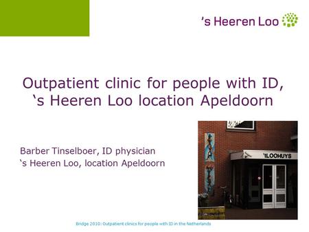 Outpatient clinic for people with ID, ‘s Heeren Loo location Apeldoorn Barber Tinselboer, ID physician ‘s Heeren Loo, location Apeldoorn Bridge 2010: Outpatient.